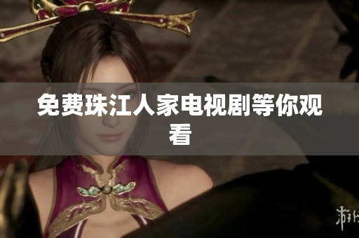 免费珠江人家电视剧等你观看