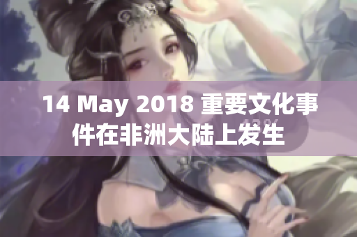 14 May 2018 重要文化事件在非洲大陆上发生