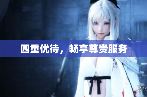 四重优待，畅享尊贵服务
