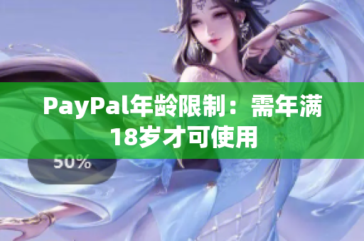 PayPal年龄限制：需年满18岁才可使用