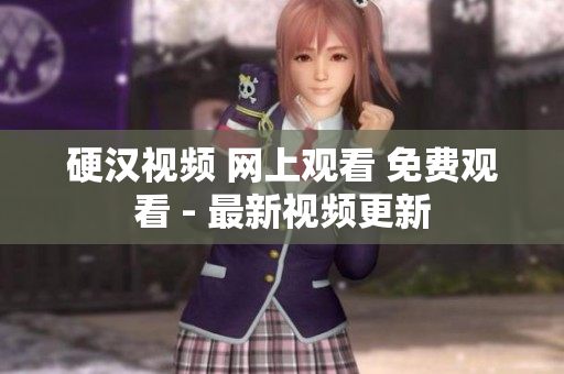 硬汉视频 网上观看 免费观看 - 最新视频更新