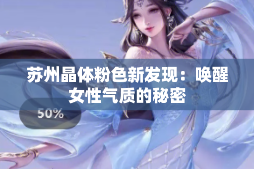苏州晶体粉色新发现：唤醒女性气质的秘密