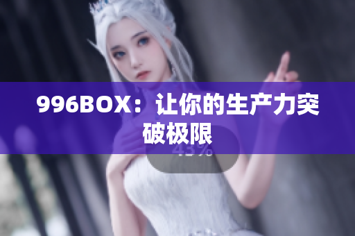 996BOX：让你的生产力突破极限