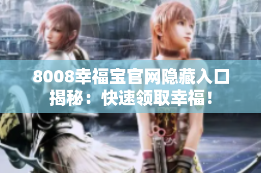 8008幸福宝官网隐藏入口揭秘：快速领取幸福！
