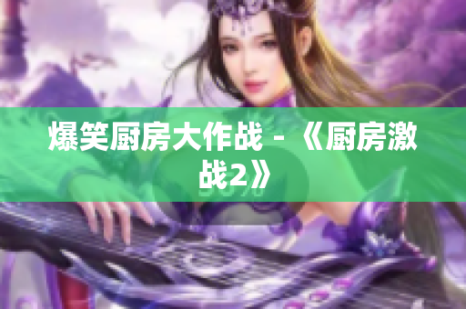 爆笑厨房大作战 - 《厨房激战2》