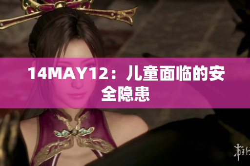 14MAY12：儿童面临的安全隐患