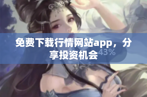 免费下载行情网站app，分享投资机会