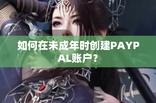 如何在未成年时创建PAYPAL账户？