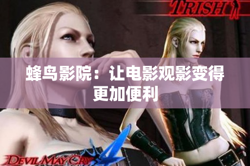蜂鸟影院：让电影观影变得更加便利