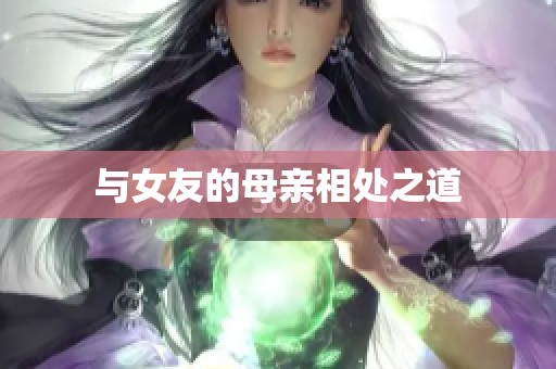 与女友的母亲相处之道