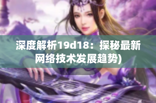 深度解析19d18：探秘最新网络技术发展趋势)