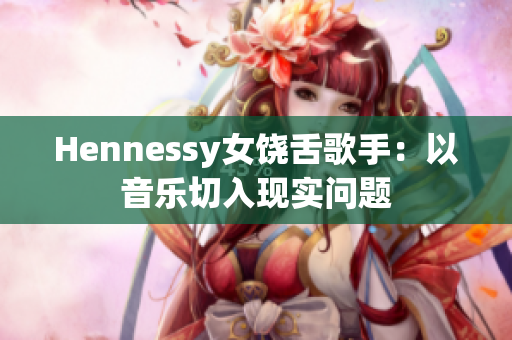 Hennessy女饶舌歌手：以音乐切入现实问题
