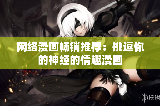 网络漫画畅销推荐：挑逗你的神经的情趣漫画