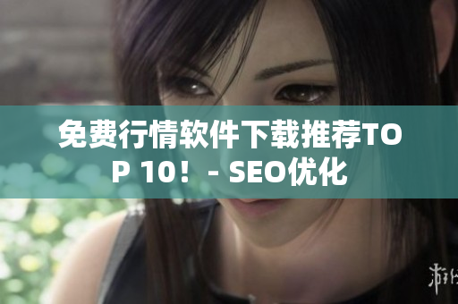 免费行情软件下载推荐TOP 10！- SEO优化