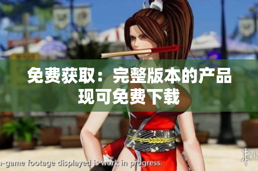 免费获取：完整版本的产品现可免费下载
