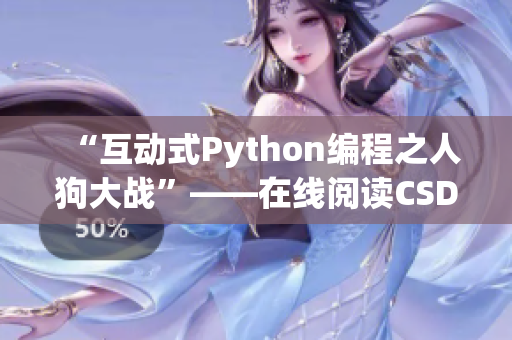 “互动式Python编程之人狗大战”——在线阅读CSDN精彩实战经验