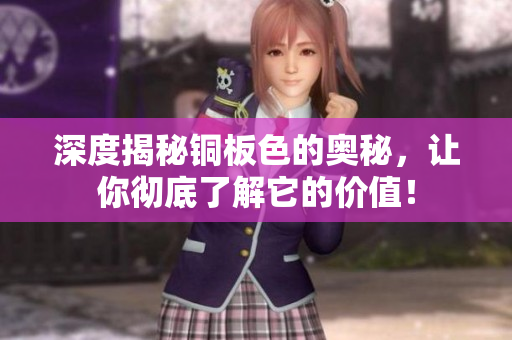 深度揭秘铜板色的奥秘，让你彻底了解它的价值！