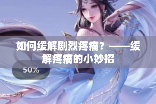 如何缓解剧烈疼痛？——缓解疼痛的小妙招