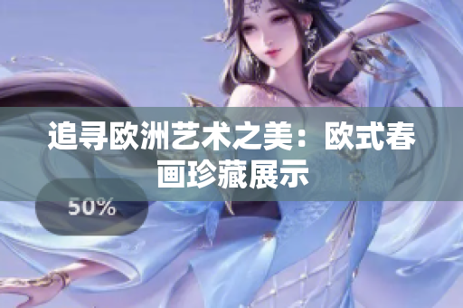追寻欧洲艺术之美：欧式春画珍藏展示