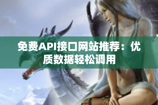 免费API接口网站推荐：优质数据轻松调用