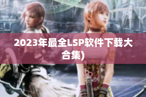 2023年最全LSP软件下载大合集)