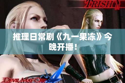 推理日常剧《九一果冻》今晚开播！