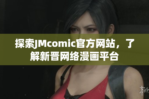 探索JMcomic官方网站，了解新晋网络漫画平台