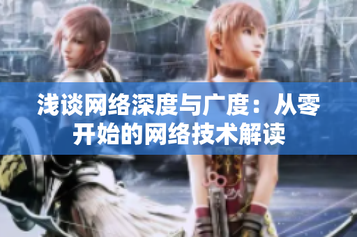 浅谈网络深度与广度：从零开始的网络技术解读