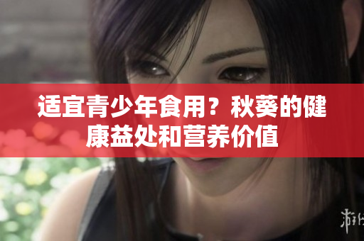 适宜青少年食用？秋葵的健康益处和营养价值