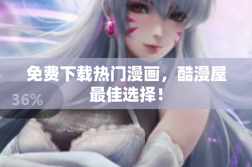 免费下载热门漫画，酷漫屋最佳选择！
