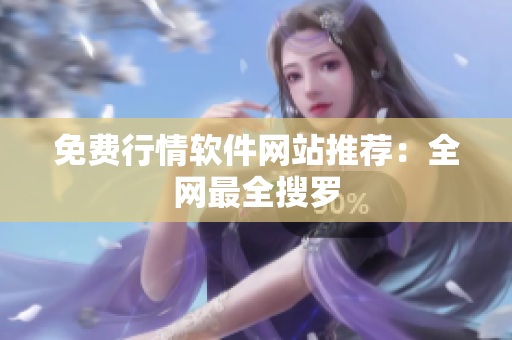 免费行情软件网站推荐：全网最全搜罗