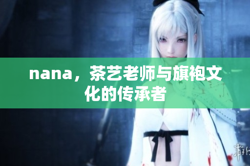 nana，茶艺老师与旗袍文化的传承者