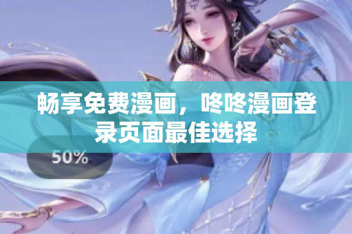 畅享免费漫画，咚咚漫画登录页面最佳选择