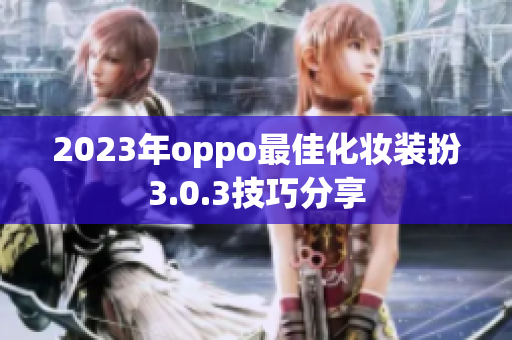 2023年oppo最佳化妆装扮3.0.3技巧分享