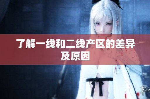 了解一线和二线产区的差异及原因
