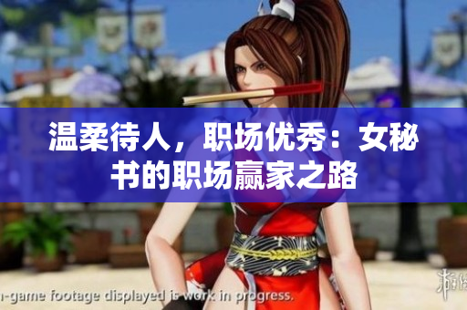 温柔待人，职场优秀：女秘书的职场赢家之路