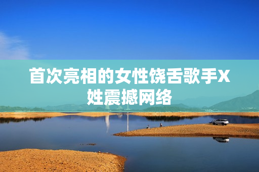首次亮相的女性饶舌歌手X姓震撼网络