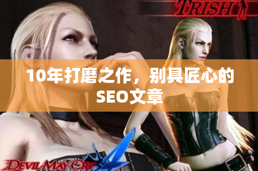 10年打磨之作，别具匠心的SEO文章