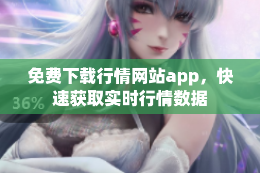 免费下载行情网站app，快速获取实时行情数据