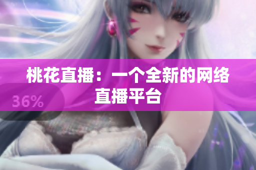 桃花直播：一个全新的网络直播平台