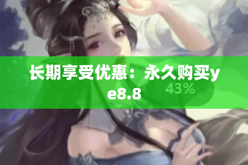 长期享受优惠：永久购买ye8.8