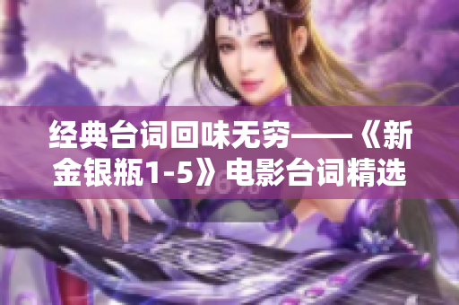 经典台词回味无穷——《新金银瓶1-5》电影台词精选