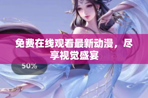 免费在线观看最新动漫，尽享视觉盛宴