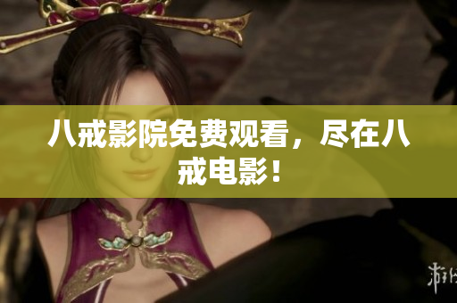 八戒影院免费观看，尽在八戒电影！