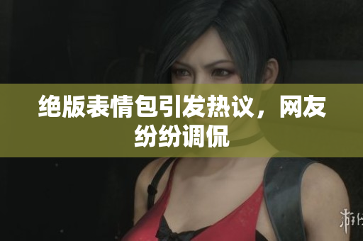 绝版表情包引发热议，网友纷纷调侃