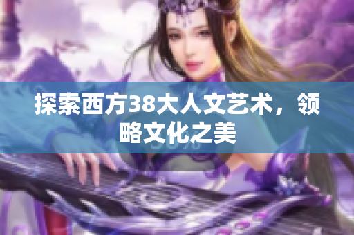 探索西方38大人文艺术，领略文化之美