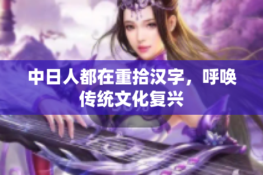 中日人都在重拾汉字，呼唤传统文化复兴