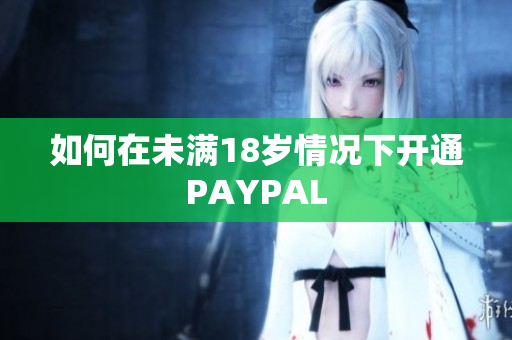 如何在未满18岁情况下开通PAYPAL