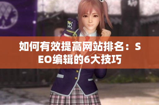 如何有效提高网站排名：SEO编辑的6大技巧