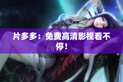 片多多：免费高清影视看不停！